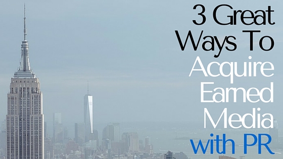 3 Great Ways To Acquire Earned Media with PR
